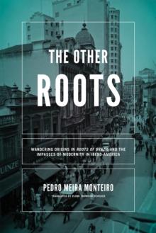 Other Roots, The : Wandering Origins in <i>Roots of Brazil</i> and the Impasses of Modernity in Ibero-America