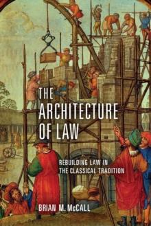 The Architecture of Law : Rebuilding Law in the Classical Tradition