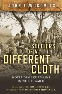 Soldiers of a Different Cloth : Notre Dame Chaplains in World War II