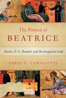 Portrait of Beatrice : Dante, D. G. Rossetti, and the Imaginary Lady