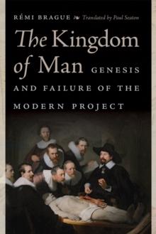 The Kingdom of Man : Genesis and Failure of the Modern Project