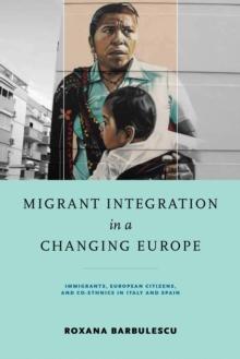 Migrant Integration in a Changing Europe : Immigrants, European Citizens, and Co-ethnics in Italy and Spain