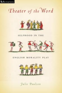 Theater of the Word : Selfhood in the English Morality Play