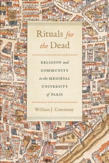 Rituals for the Dead : Religion and Community in the Medieval University of Paris