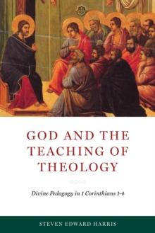 God and the Teaching of Theology : Divine Pedagogy in 1 Corinthians 1-4