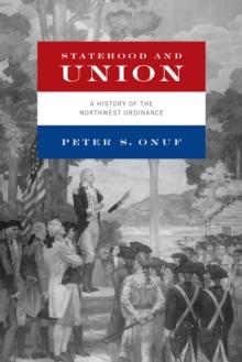 Statehood and Union : A History of the Northwest Ordinance