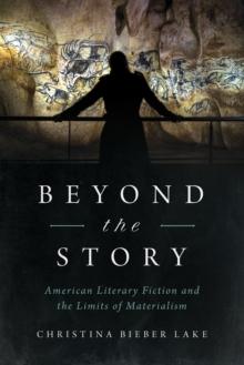 Beyond the Story : American Literary Fiction and the Limits of Materialism