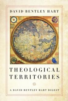 Theological Territories : A David Bentley Hart Digest