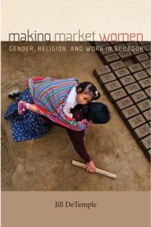 Making Market Women : Gender, Religion, and Work in Ecuador