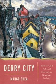 Derry City : Memory and Political Struggle in Northern Ireland