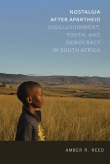 Nostalgia after Apartheid : Disillusionment, Youth, and Democracy in South Africa