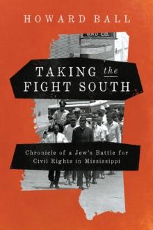 Taking the Fight South : Chronicle of a Jew's Battle for Civil Rights in Mississippi