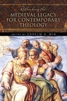 Rethinking the Medieval Legacy for Contemporary Theology