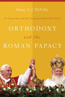 Orthodoxy and the Roman Papacy : Ut Unum Sint and the Prospects of East-West Unity