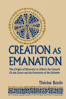 Creation as Emanation : The Origin of Diversity in Albert the Great's On  the Causes and the Procession of the Universe