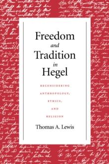 Freedom and Tradition in Hegel : Reconsidering Anthropology, Ethics, and Religion