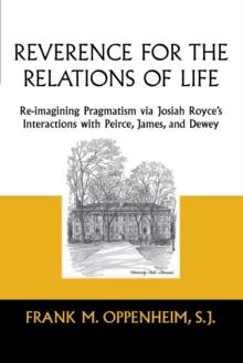 Reverence for the Relations of Life : Re-imagining Pragmatism via Josiah Royce's Interactions with Peirce, James, and Dewey