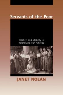 Servants of the Poor : Teachers and Mobility in Ireland and Irish America