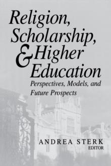 Religion, Scholarship, and Higher Education : Perspectives, Models, and Future Prospects