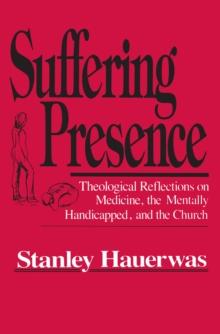 Suffering Presence : Theological Reflections on Medicine, the Mentally Handicapped, and the Church