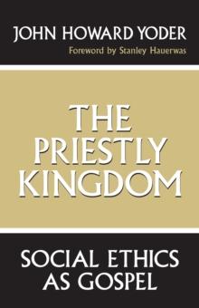 The Priestly Kingdom : Social Ethics as Gospel