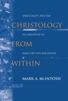 Christology from Within : Spirituality and the Incarnation in Hans Urs von Balthasar