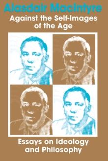 Against the Self-Images of the Age : Essays on Ideology and Philosophy