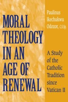 Moral Theology in an Age of Renewal : A Study of the Catholic Tradition since Vatican II