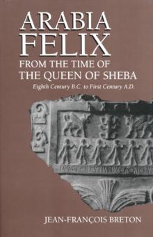 Arabia Felix From The Time Of The Queen Of Sheba : Eighth Century B.C. to First Century A.D.