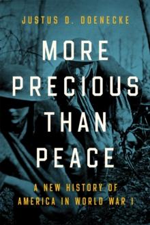 More Precious than Peace : A New History of America in World War I