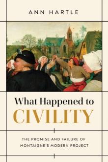 What Happened to Civility : The Promise and Failure of Montaignes Modern Project