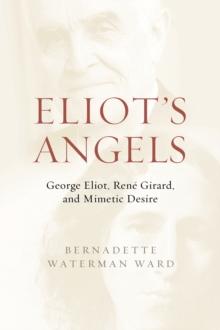 Eliot's Angels : George Eliot, Rene Girard, and Mimetic Desire