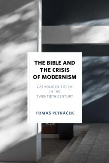 The Bible and the Crisis of Modernism : Catholic Criticism in the Twentieth Century