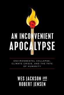 An Inconvenient Apocalypse : Environmental Collapse, Climate Crisis, and the Fate of Humanity