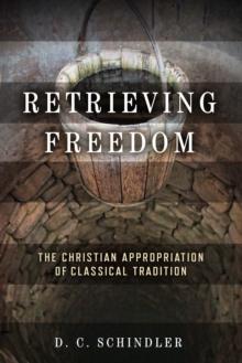 Retrieving Freedom : The Christian Appropriation of Classical Tradition