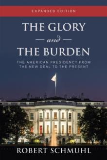 The Glory and the Burden : The American Presidency from the New Deal to the Present, Expanded Edition