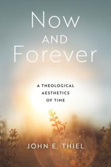 Now and Forever : A Theological Aesthetics of Time