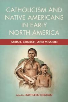 Catholicism and Native Americans in Early North America : Parish, Church, and Mission