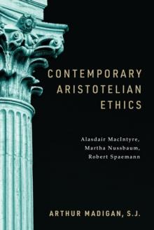 Contemporary Aristotelian Ethics : Alasdair MacIntyre, Martha Nussbaum, Robert Spaemann