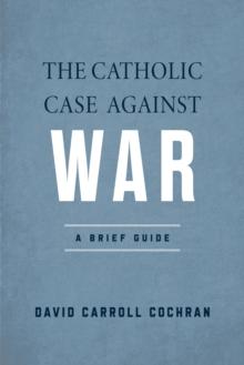 The Catholic Case against War : A Brief Guide