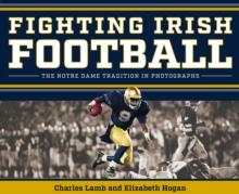 Fighting Irish Football : The Notre Dame Tradition in Photographs