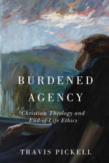 Burdened Agency : Christian Theology And End-of-Life Ethics