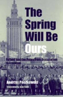 The Spring Will be Ours : Poland and the Poles from Occupation to Freedom