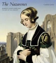 The Nazarenes : Romantic Avant-Garde and the Art of the Concept