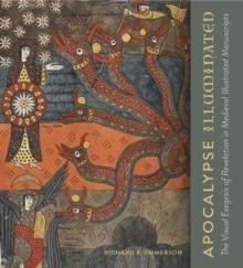 Apocalypse Illuminated : The Visual Exegesis of Revelation in Medieval Illustrated Manuscripts