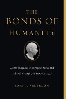 The Bonds of Humanity : Ciceros Legacies in European Social and Political Thought, ca. 1100ca. 1550