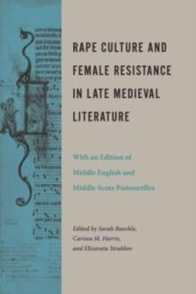 Rape Culture and Female Resistance in Late Medieval Literature : With an Edition of Middle English and Middle Scots Pastourelles