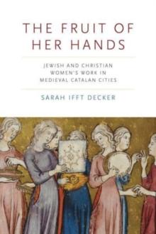 The Fruit of Her Hands : Jewish and Christian Womens Work in Medieval Catalan Cities