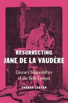 Resurrecting Jane de La Vaudere : Literary Shapeshifter of the Belle Epoque