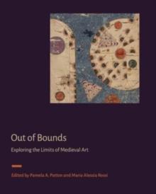 Out of Bounds : Exploring the Limits of Medieval Art